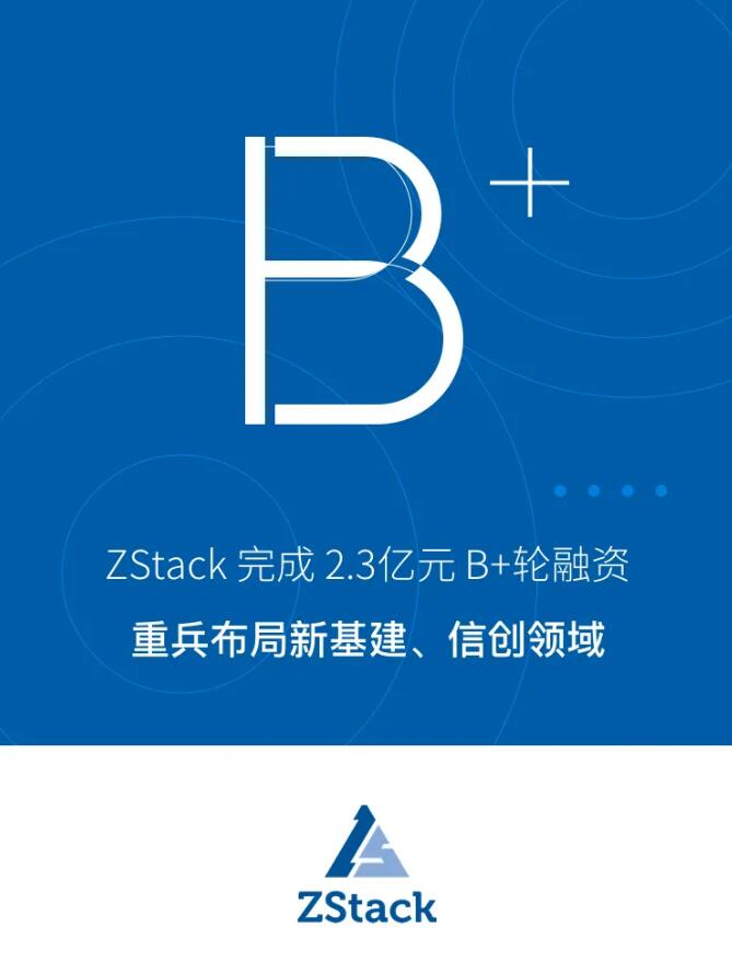 ZStack完成2.3億元B+輪融資，重兵布局新基建、信創(chuàng)領(lǐng)域