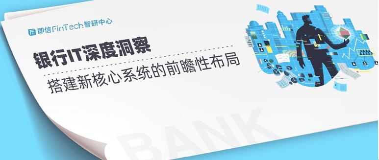 即信Fintech智研中心：銀行IT深度洞察 搭建新核心系統(tǒng)的前瞻性布局