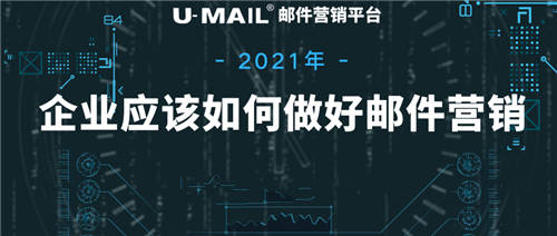 2021年企業(yè)應(yīng)該如何做好郵件營銷