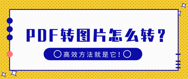 PDF轉(zhuǎn)圖片怎么轉(zhuǎn)？高效方法就是它！