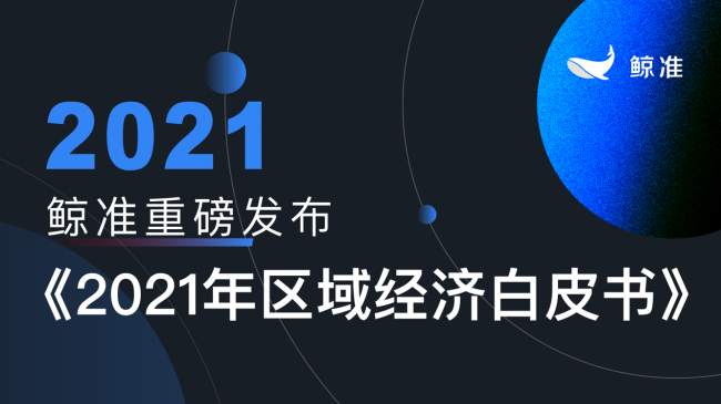 鯨準重磅發(fā)布《2021區(qū)域經(jīng)濟白皮書》，以大數(shù)據(jù)+科技驅(qū)動為經(jīng)濟政策擬定、產(chǎn)業(yè)研究深度賦能