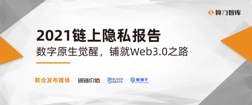 ?行業(yè)首發(fā)！2021鏈上隱私研究報告：數(shù)字原生覺醒，鋪就Web3.0之路