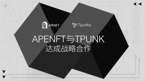 APENFT與Tpunks達成戰(zhàn)略合作，將聯(lián)合投資并推出更加多元的Tpunks