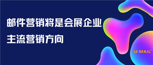 郵件營銷將是會(huì)展企業(yè)的主流營銷方向