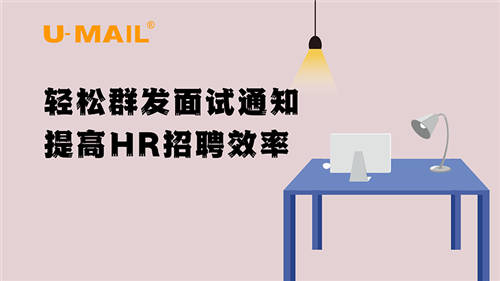 U-Mail輕松群發(fā)面試通知，提高HR招聘效率