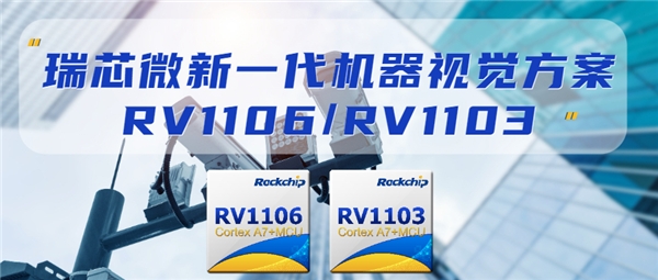 瑞芯微發(fā)布新一代機(jī)器視覺(jué)方案RV1106及RV1103