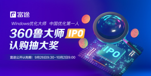 360魯大師二度赴港IPO 富途證券推0現(xiàn)金一鍵港股打新