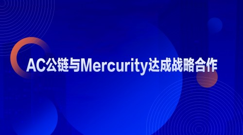 AC公鏈與Mercurity達(dá)成戰(zhàn)略合作 助力區(qū)塊鏈應(yīng)用落地